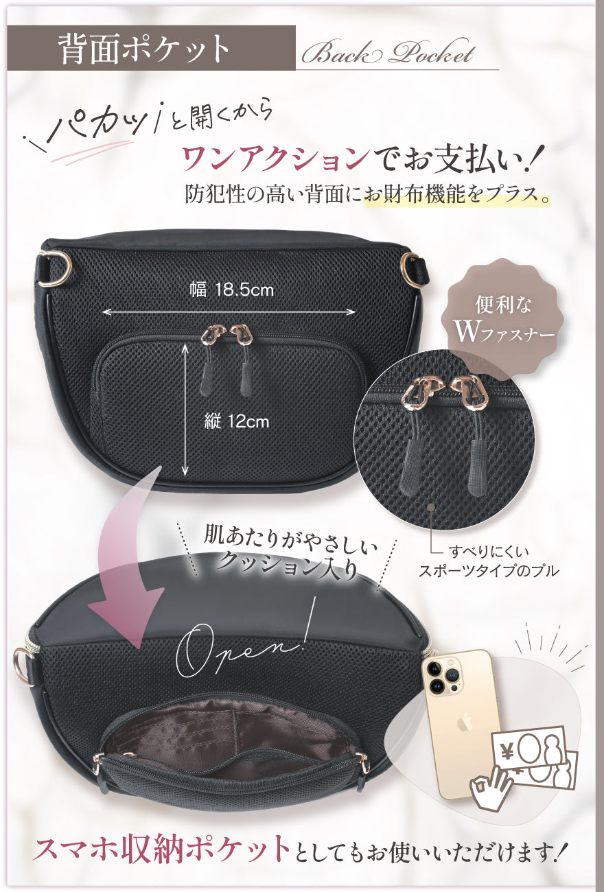 背面ポケット:パカット開くからワンアクションでお支払い!防犯性の高い背面にお財布機能をプラス!便利なWファスナー。肌あたりがやさしいクッション入り。スマホ収納ポケットとしてもお使いいただけます!